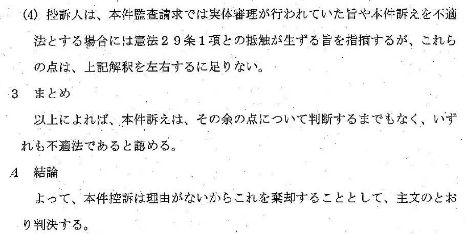 (4) 控訴人は、本件監査請求では実体審理が行われていた旨や本件訴えを不適法とする場合には憲法２９条１項との抵触が生ずる旨を指摘するが、これらの点は、上記解釈を左右するに足りない。
３　まとめ
　以上によれば、本件訴えは、その余の点について判断するまでもなく、いずれも不適法であると認める。
４　結論
　よって、本件控訴は理由がないことからこれを棄却することとして、主文のとおり判決する。